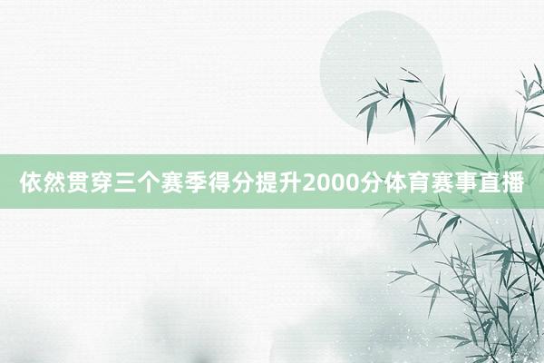 依然贯穿三个赛季得分提升2000分体育赛事直播