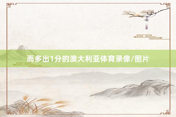 而多出1分的澳大利亚体育录像/图片