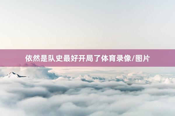 依然是队史最好开局了体育录像/图片