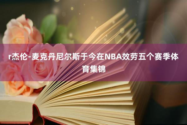 r杰伦-麦克丹尼尔斯于今在NBA效劳五个赛季体育集锦