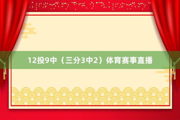 12投9中（三分3中2）体育赛事直播