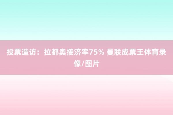 投票造访：拉都奥接济率75% 曼联成票王体育录像/图片