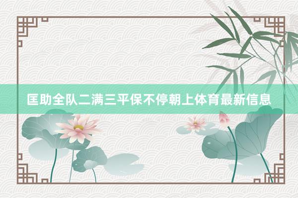 匡助全队二满三平保不停朝上体育最新信息