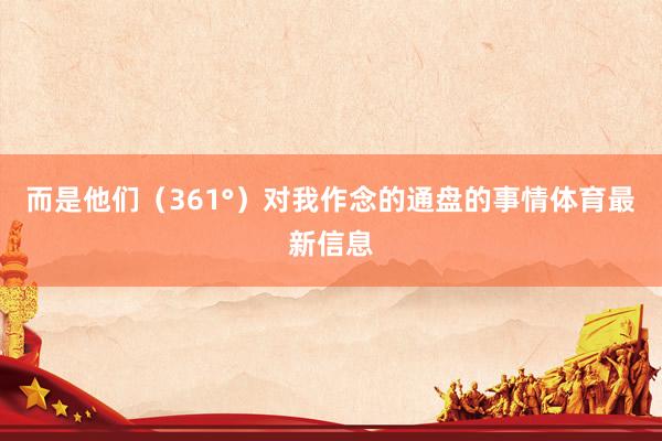 而是他们（361°）对我作念的通盘的事情体育最新信息