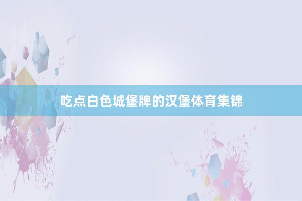 吃点白色城堡牌的汉堡体育集锦