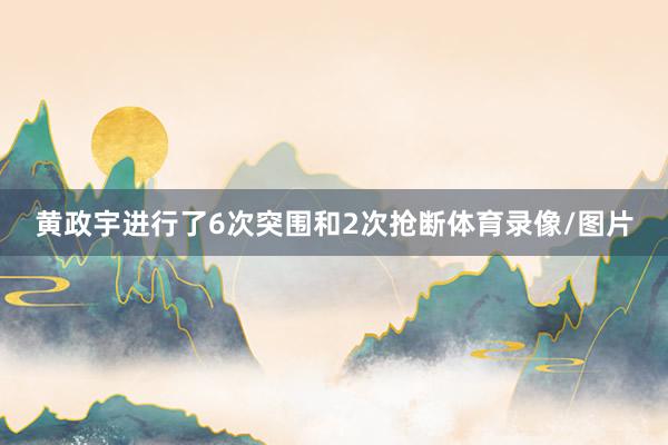 黄政宇进行了6次突围和2次抢断体育录像/图片