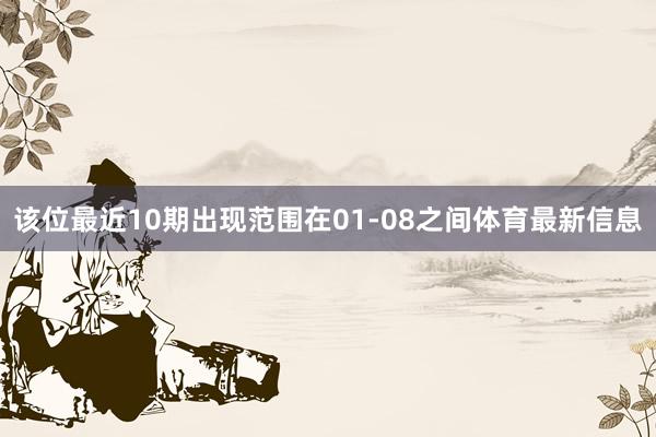 该位最近10期出现范围在01-08之间体育最新信息