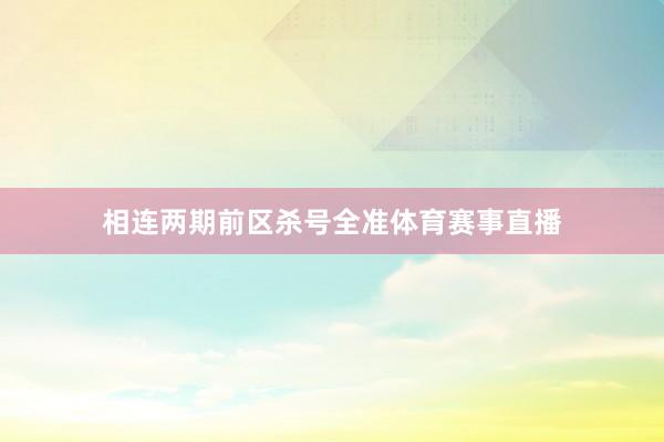 相连两期前区杀号全准体育赛事直播