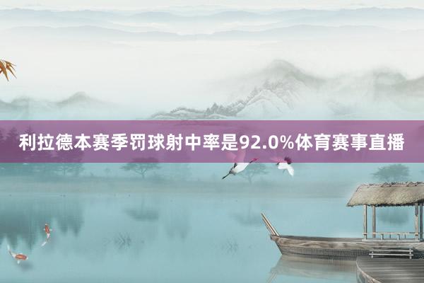 利拉德本赛季罚球射中率是92.0%体育赛事直播