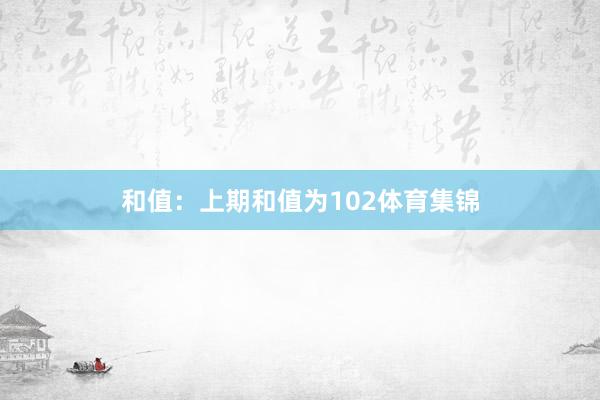 和值：上期和值为102体育集锦