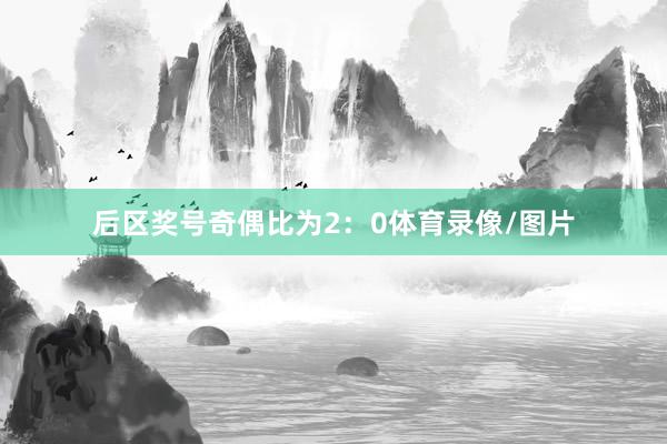 后区奖号奇偶比为2：0体育录像/图片