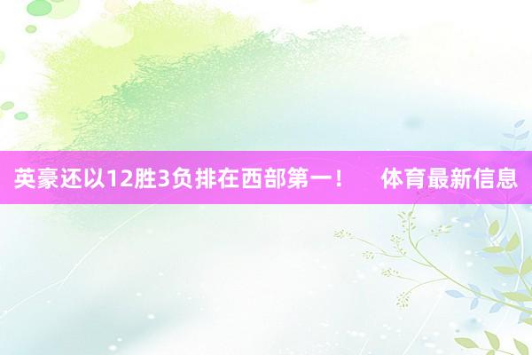 英豪还以12胜3负排在西部第一！    体育最新信息