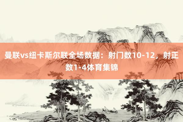 曼联vs纽卡斯尔联全场数据：射门数10-12，射正数1-4体育集锦