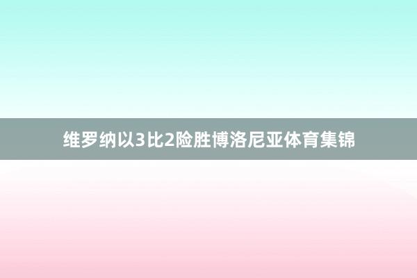 维罗纳以3比2险胜博洛尼亚体育集锦