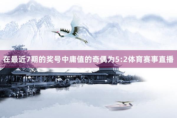 在最近7期的奖号中庸值的奇偶为5:2体育赛事直播