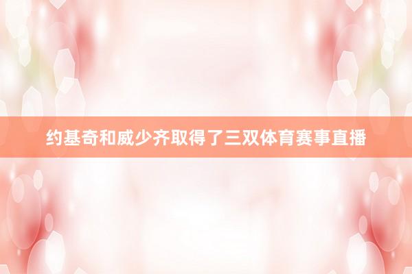 约基奇和威少齐取得了三双体育赛事直播