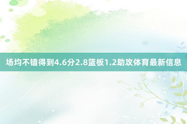 场均不错得到4.6分2.8篮板1.2助攻体育最新信息