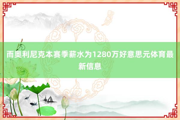 而奥利尼克本赛季薪水为1280万好意思元体育最新信息