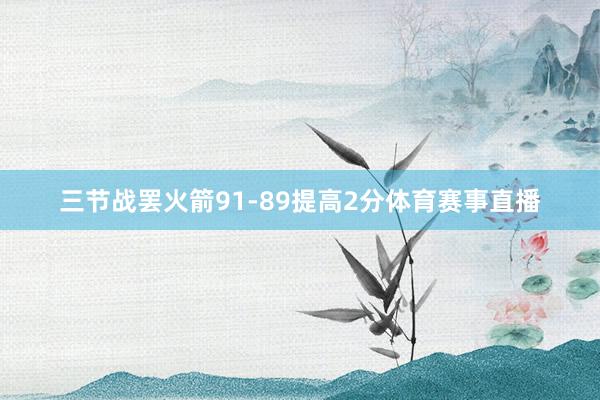 三节战罢火箭91-89提高2分体育赛事直播