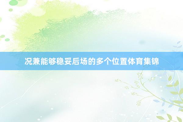 况兼能够稳妥后场的多个位置体育集锦