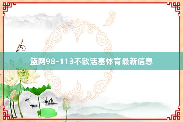 篮网98-113不敌活塞体育最新信息