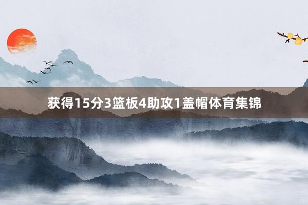 获得15分3篮板4助攻1盖帽体育集锦