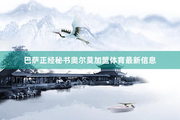 巴萨正经秘书奥尔莫加盟体育最新信息