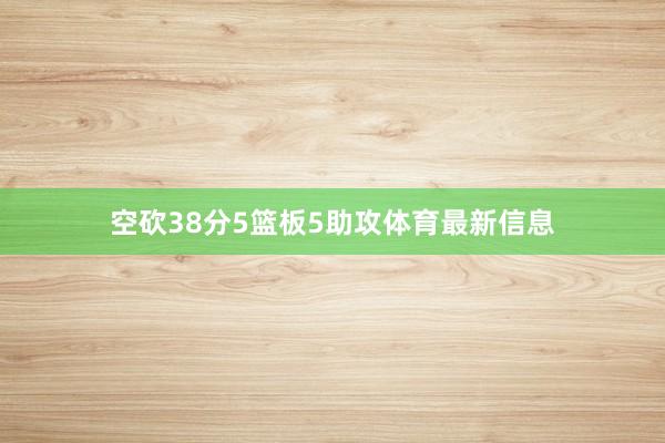 空砍38分5篮板5助攻体育最新信息