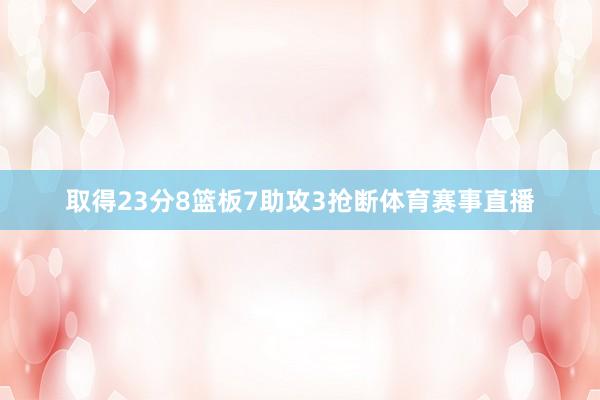 取得23分8篮板7助攻3抢断体育赛事直播