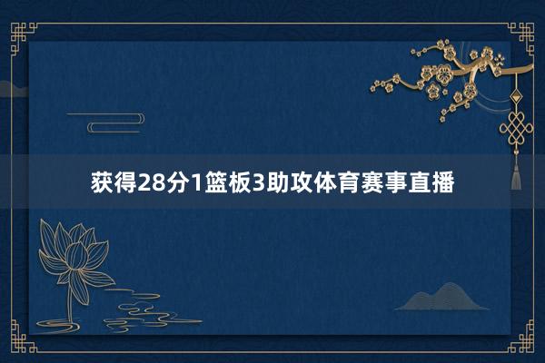 获得28分1篮板3助攻体育赛事直播