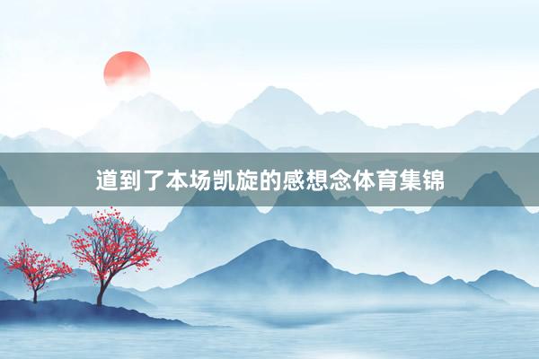 道到了本场凯旋的感想念体育集锦