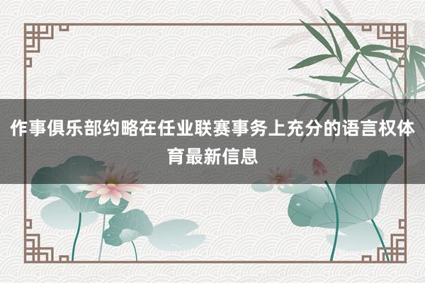 作事俱乐部约略在任业联赛事务上充分的语言权体育最新信息