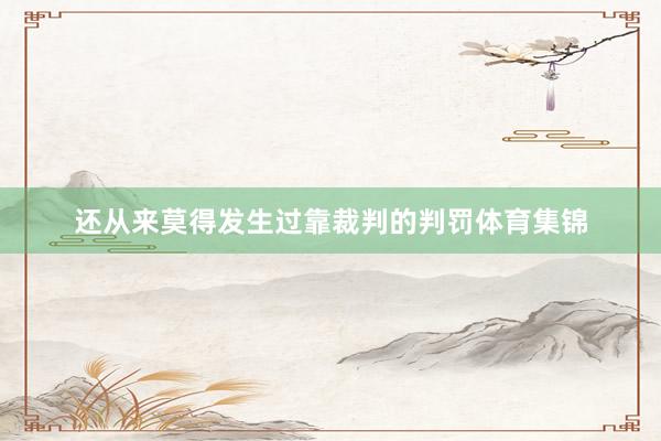 还从来莫得发生过靠裁判的判罚体育集锦