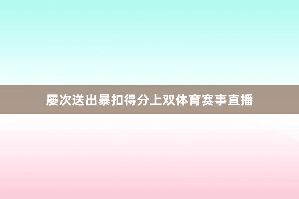 屡次送出暴扣得分上双体育赛事直播
