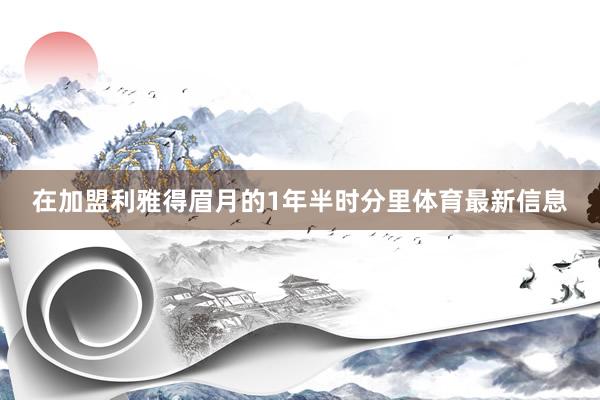 在加盟利雅得眉月的1年半时分里体育最新信息