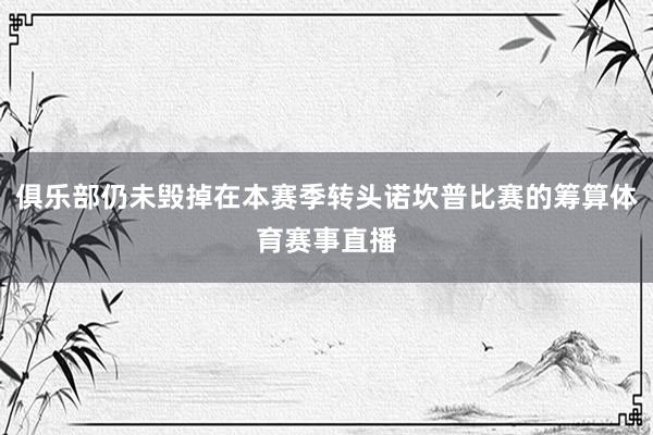 俱乐部仍未毁掉在本赛季转头诺坎普比赛的筹算体育赛事直播