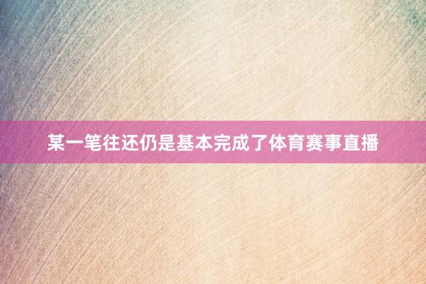 某一笔往还仍是基本完成了体育赛事直播
