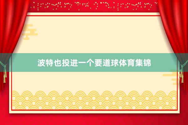 波特也投进一个要道球体育集锦
