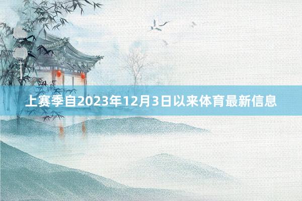 上赛季自2023年12月3日以来体育最新信息