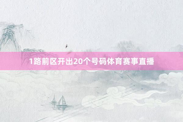 1路前区开出20个号码体育赛事直播