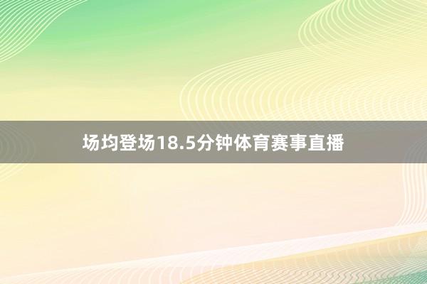 场均登场18.5分钟体育赛事直播