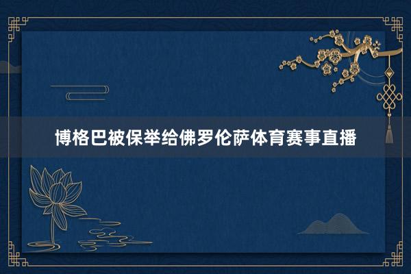 博格巴被保举给佛罗伦萨体育赛事直播