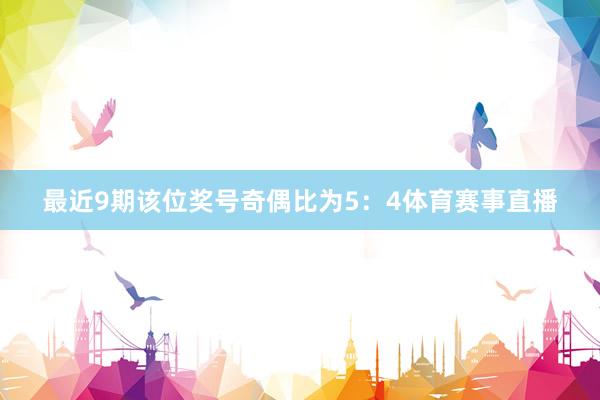 最近9期该位奖号奇偶比为5：4体育赛事直播