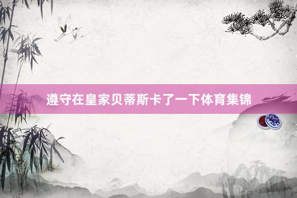 遵守在皇家贝蒂斯卡了一下体育集锦