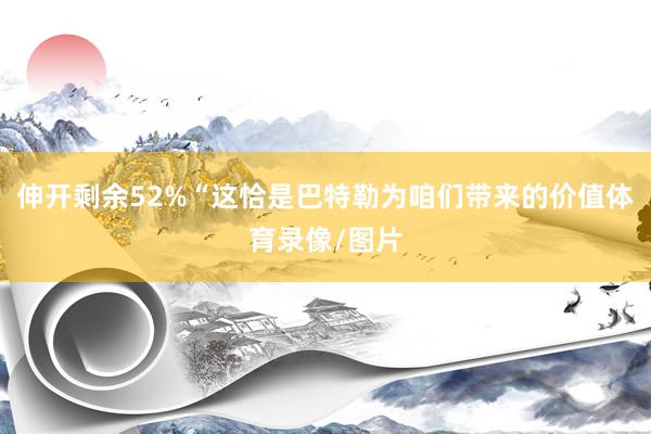 伸开剩余52%“这恰是巴特勒为咱们带来的价值体育录像/图片