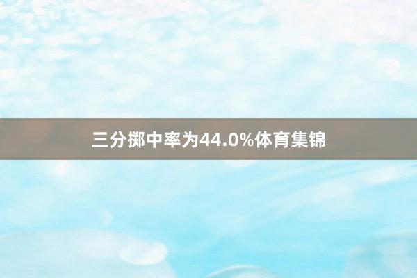 三分掷中率为44.0%体育集锦