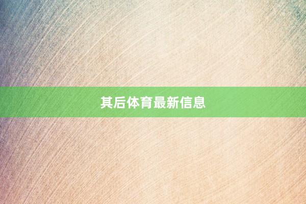 其后体育最新信息