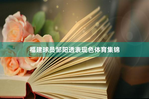 福建球员邹阳透表现色体育集锦