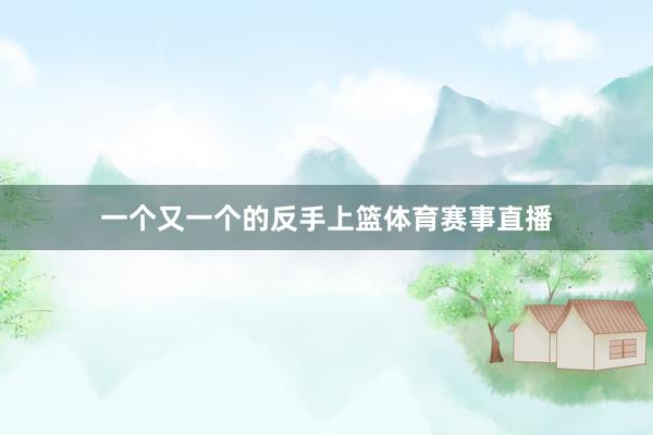 一个又一个的反手上篮体育赛事直播