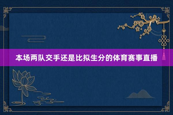 本场两队交手还是比拟生分的体育赛事直播